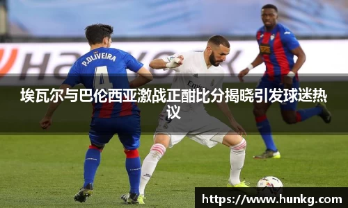 埃瓦尔与巴伦西亚激战正酣比分揭晓引发球迷热议