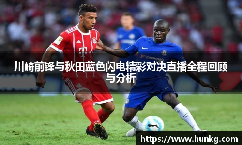 川崎前锋与秋田蓝色闪电精彩对决直播全程回顾与分析